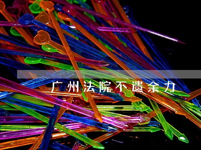 广州法院不遗余力 广州法院不遗余力