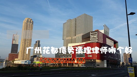 广州花都债务清理律师哪个好 广州花都债务清理律师哪个好