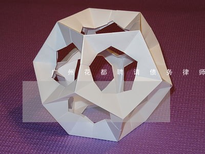 广州花都聘请债务律师哪里找 广州花都聘请债务律师哪里找