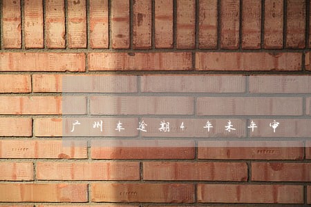 广州车逾期4年未年审 广州车逾期4年未年审