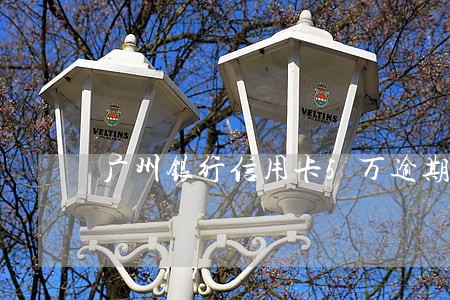 广州银行信用卡5万逾期3个月 广州银行信用卡5万逾期3个月