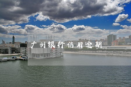 广州银行信用逾期 广州银行信用逾期