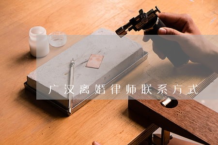 广汉离婚律师联系方式 广汉离婚律师联系方式