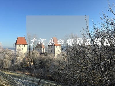 广河县公律师在线免费咨询 广河县公律师在线免费咨询