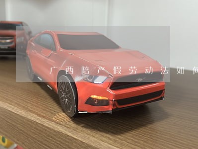 广西陪产假劳动法如何规定 广西陪产假劳动法如何规定