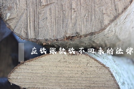 应收账款收不回来的法律意见书 应收账款收不回来的法律意见书