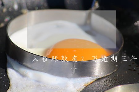 应收账款有2万逾期三年 应收账款有2万逾期三年