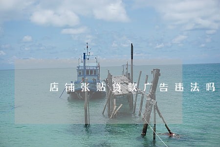 店铺张贴贷款广告违法吗 店铺张贴贷款广告违法吗