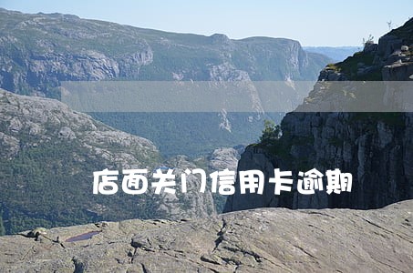 店面关门信用卡逾期 店面关门信用卡逾期