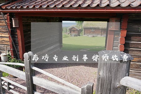 廊坊专业刑事律师收费