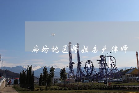 廊坊地区婚姻房产律师 廊坊地区婚姻房产律师