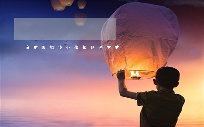 廊坊离婚债务律师联系方式 廊坊离婚债务律师联系方式