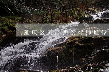 延庆区房产纠纷律师推荐 延庆区房产纠纷律师推荐