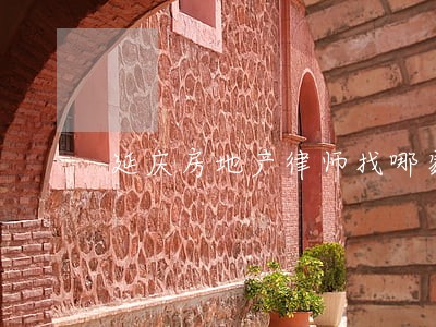 延庆房地产律师找哪家 延庆房地产律师找哪家