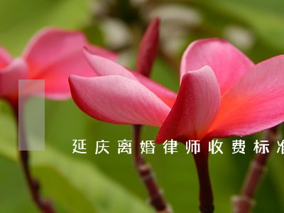 延庆离婚律师收费标准 延庆离婚律师收费标准