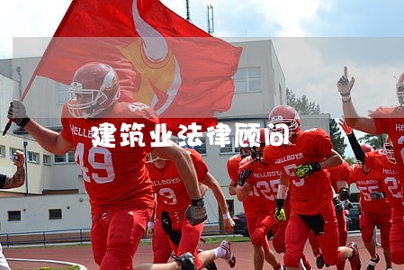 建筑业法律顾问 建筑业法律顾问