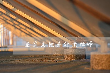建筑房地产行业律师 建筑房地产行业律师