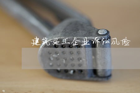 建筑施工企业诉讼风险 建筑施工企业诉讼风险