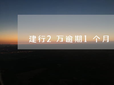 建行2万逾期1个月 建行2万逾期1个月