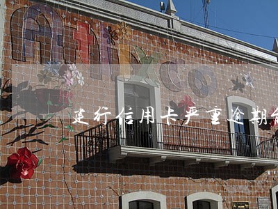 建行信用卡严重逾期能协商减免吗 建行信用卡严重逾期能协商减免吗