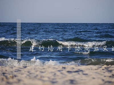 建行信用卡协商后又逾期 建行信用卡协商后又逾期