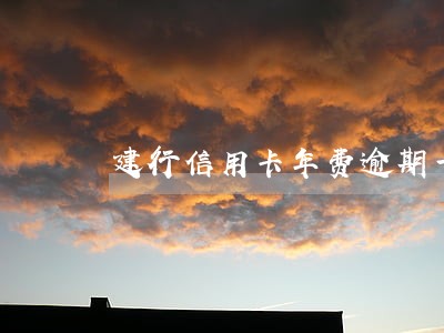 建行信用卡年费逾期一个月