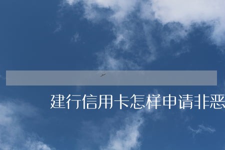 建行信用卡怎样申请非恶意逾期 建行信用卡怎样申请非恶意逾期