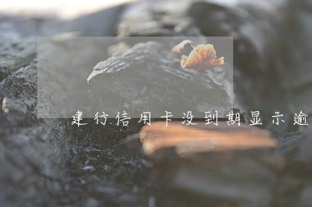 建行信用卡没到期显示逾期 建行信用卡没到期显示逾期