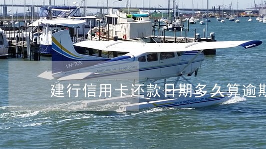 建行信用卡还款日期多久算逾期 建行信用卡还款日期多久算逾期