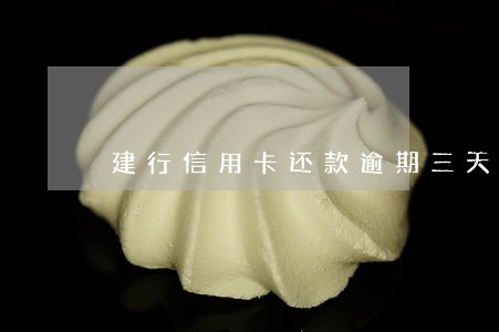 建行信用卡还款逾期三天 建行信用卡还款逾期三天