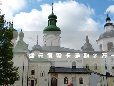 建行信用卡逾期2万一个月