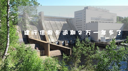建行信用卡逾期2万一年多了 建行信用卡逾期2万一年多了