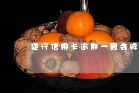 建行信用卡逾期一周会降额嘛
