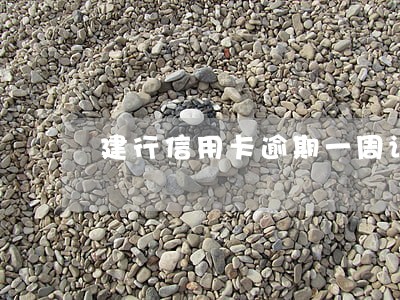 建行信用卡逾期一周记录怎么办 建行信用卡逾期一周记录怎么办
