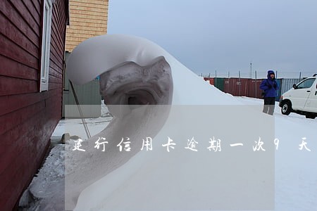 建行信用卡逾期一次9天 建行信用卡逾期一次9天