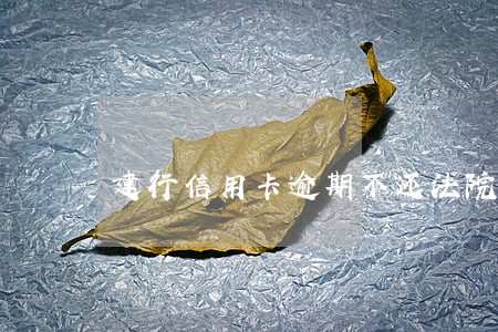 建行信用卡逾期不还法院 建行信用卡逾期不还法院