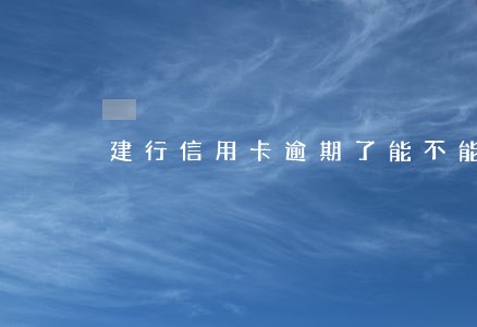 建行信用卡逾期了能不能再用 建行信用卡逾期了能不能再用