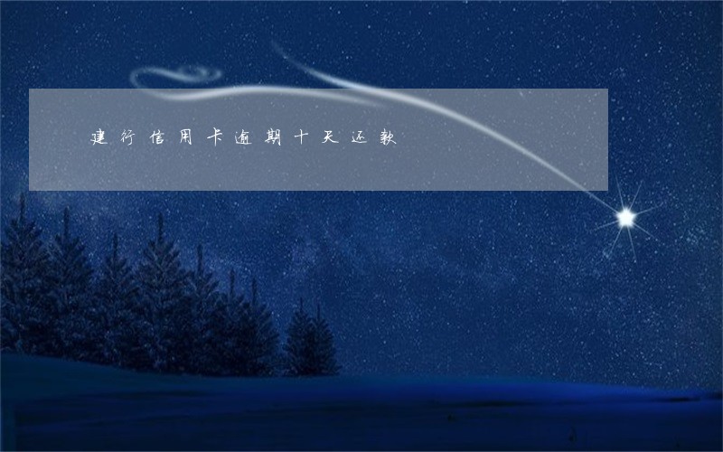 建行信用卡逾期十天还款 建行信用卡逾期十天还款