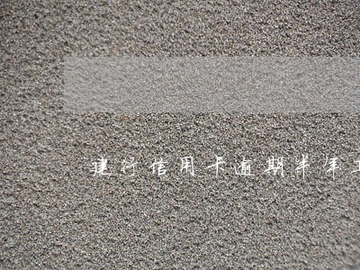 建行信用卡逾期半年工资秒扣 建行信用卡逾期半年工资秒扣