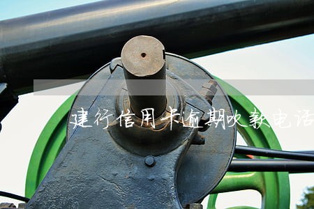 建行信用卡逾期吹款电话 建行信用卡逾期吹款电话