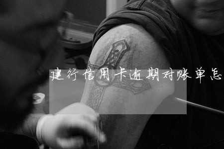 建行信用卡逾期对账单怎么看 建行信用卡逾期对账单怎么看