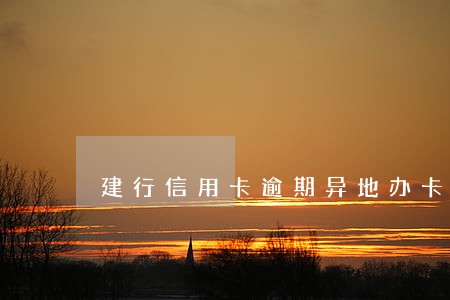 建行信用卡逾期异地办卡会秒扣吗