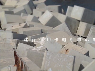 建行信用卡逾期申诉电话 建行信用卡逾期申诉电话