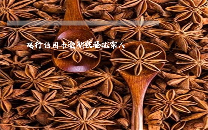 建行信用卡逾期被骚扰家人 建行信用卡逾期被骚扰家人
