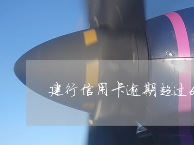 建行信用卡逾期超过60天 建行信用卡逾期超过60天