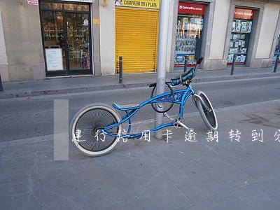 建行信用卡逾期转到分行