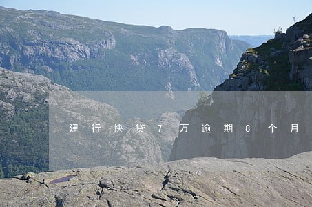 建行快贷7万逾期8个月了 建行快贷7万逾期8个月了