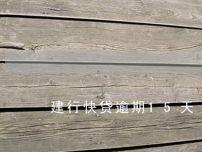 建行快贷逾期15天 建行快贷逾期15天