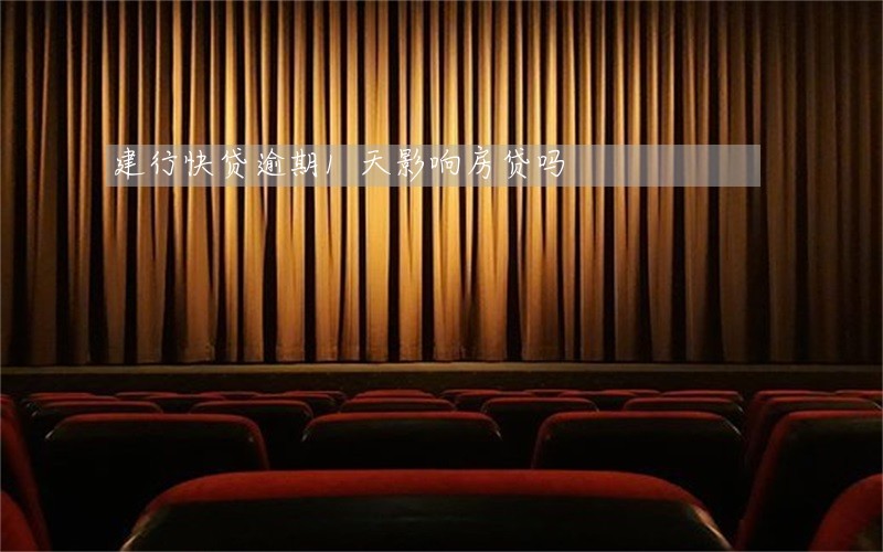 建行快贷逾期1天影响房贷吗 建行快贷逾期1天影响房贷吗