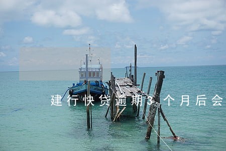 建行快贷逾期3个月后会怎么样 建行快贷逾期3个月后会怎么样